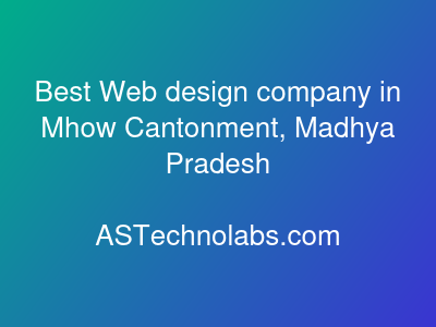 Best Web design company in Mhow Cantonment, Madhya Pradesh  at ASTechnolabs.com